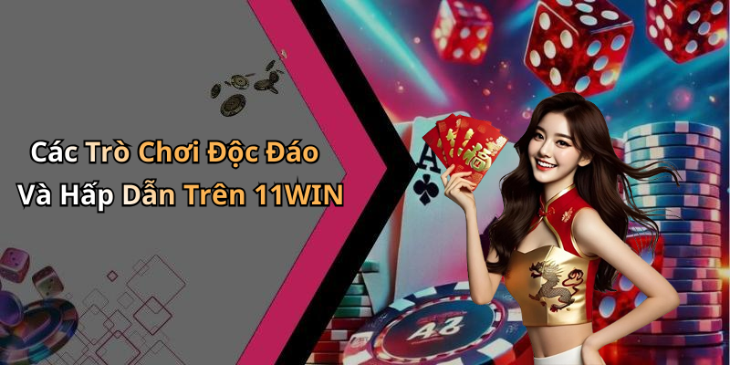 Các Trò Chơi Độc Đáo Và Hấp Dẫn Trên 11WIN