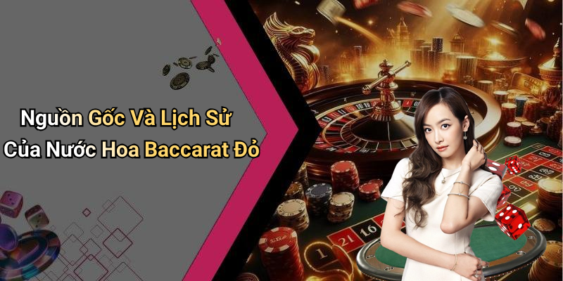 Nguồn Gốc Và Lịch Sử Của Nước Hoa Baccarat Đỏ