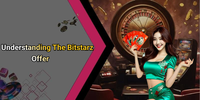 Understanding The Bitstarz Offer
