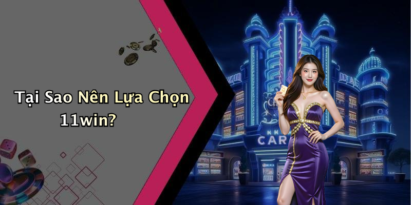 Tại Sao Nên Lựa Chọn 11win?