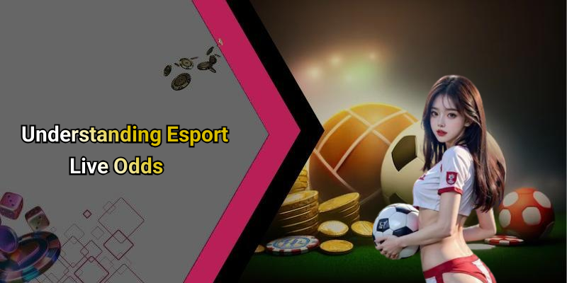 Understanding Esport Live Odds