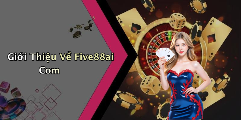 Giới Thiệu Về Five88ai Com