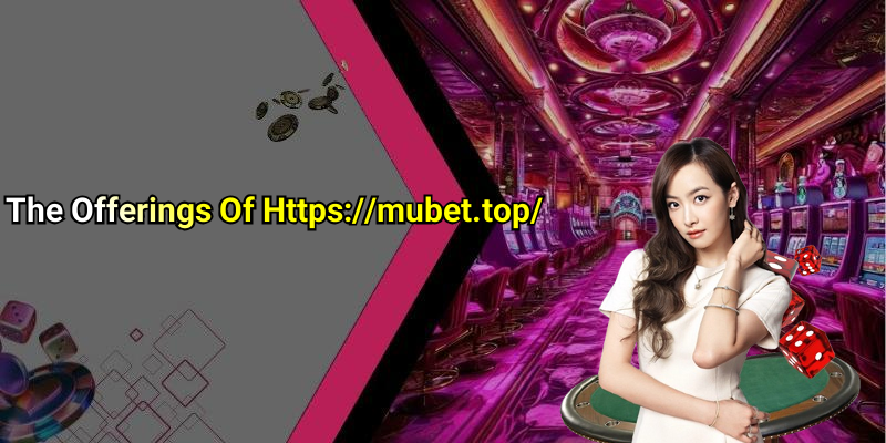 The Offerings Of Https://mubet.top/