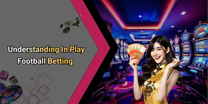 Understanding In Play Football Betting