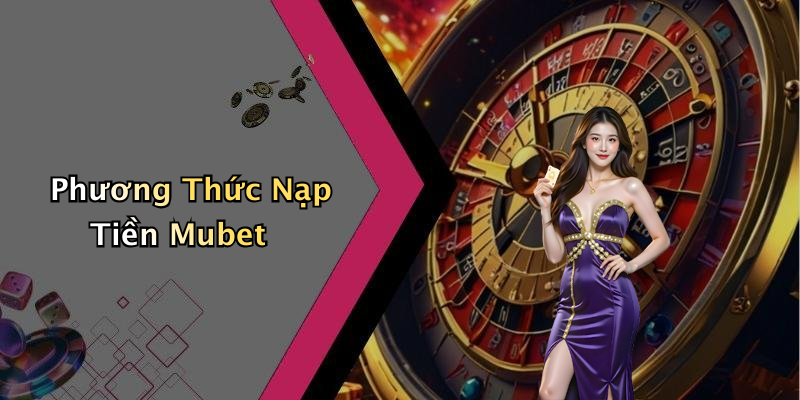 Phương Thức Nạp Tiền Mubet