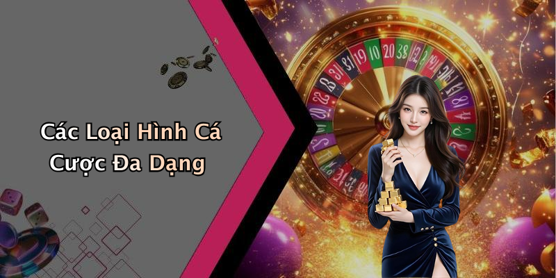 Các Loại Hình Cá Cược Đa Dạng