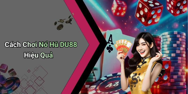 Cách Chơi Nổ Hũ DU88 Hiệu Quả