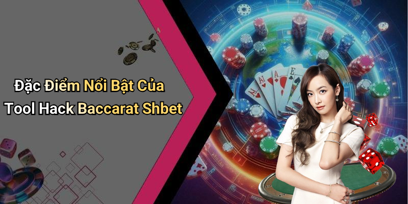 Đặc Điểm Nổi Bật Của Tool Hack Baccarat Shbet