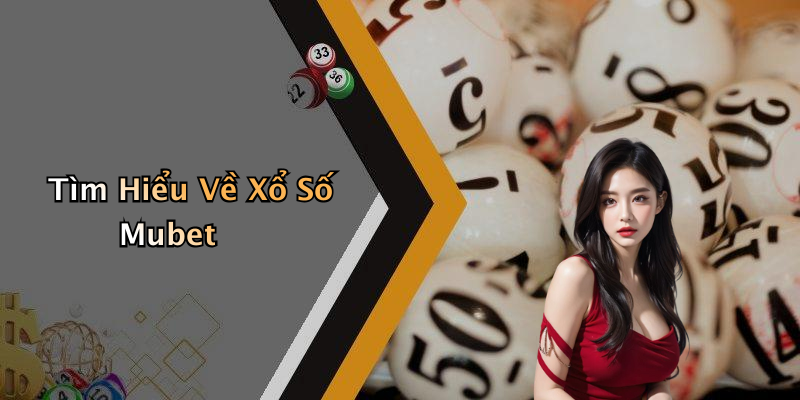Tìm Hiểu Về Xổ Số Mubet