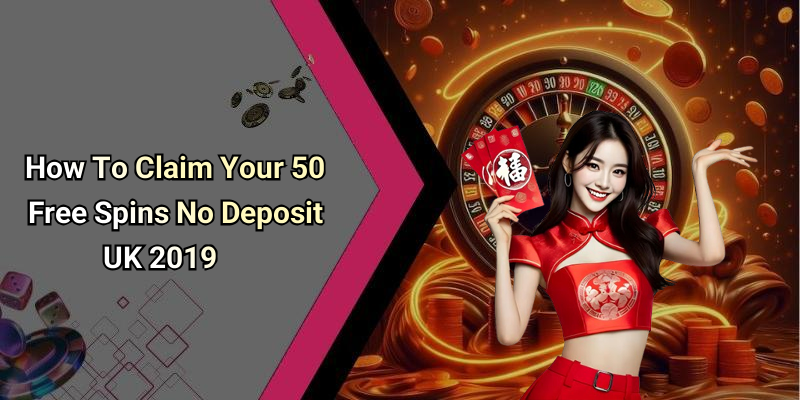 How To Claim Your 50 Free Spins No Deposit UK 2019