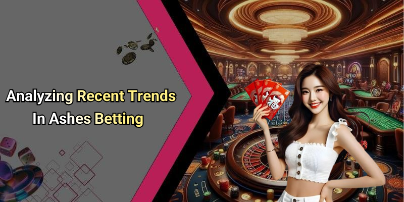 Analyzing Recent Trends In Ashes Betting