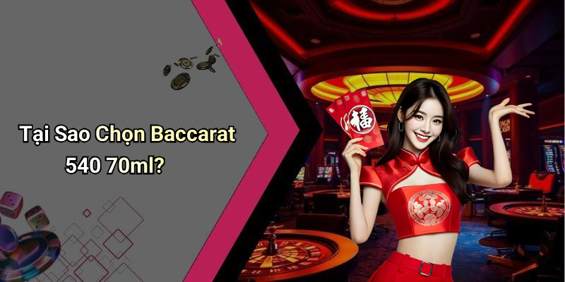 Tại Sao Chọn Baccarat 540 70ml?