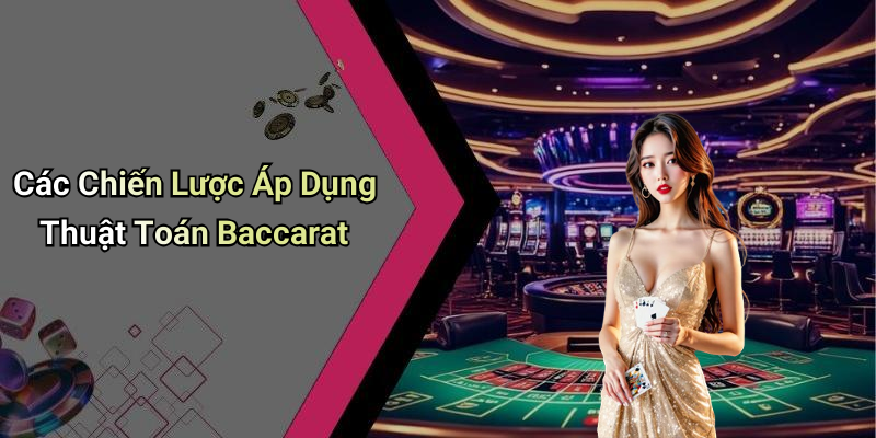 Các Chiến Lược Áp Dụng Thuật Toán Baccarat