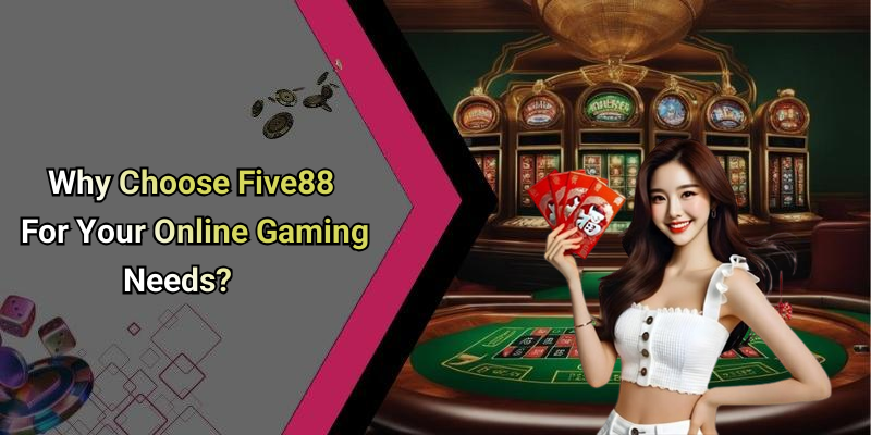 Why Choose Five88 For Your Online Gaming Needs?