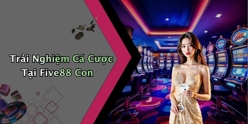Trải Nghiệm Cá Cược Tại Five88 Con
