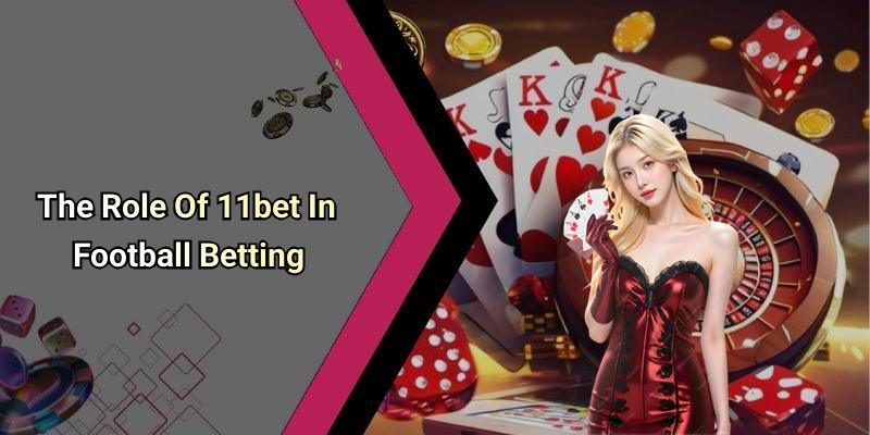 The Role Of 11bet In Football Betting