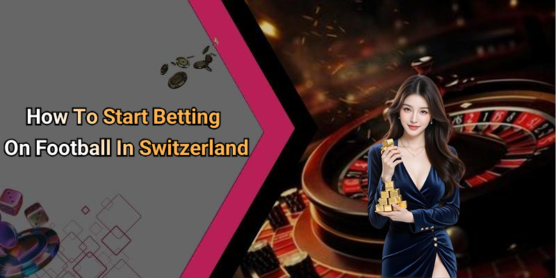 How To Start Betting On Football In Switzerland