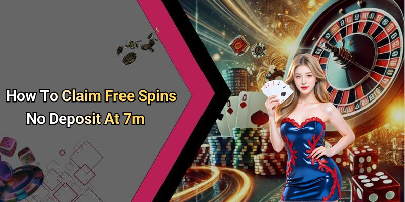 How To Claim Free Spins No Deposit At 7m