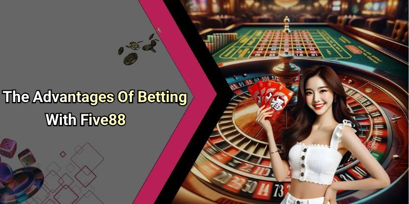 The Advantages Of Betting With Five88