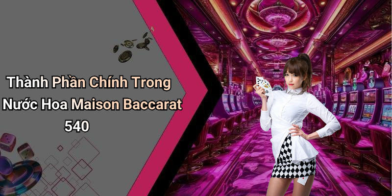 Thành Phần Chính Trong Nước Hoa Maison Baccarat 540