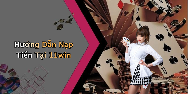 Hướng Dẫn Nạp Tiền Tại 11win