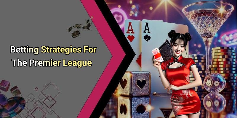 Betting Strategies For The Premier League