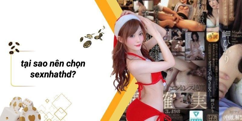 Tại Sao Nên Chọn SEXNHATHD?