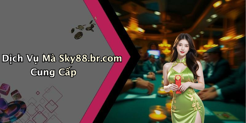 Dịch Vụ Mà Sky88.br.com Cung Cấp