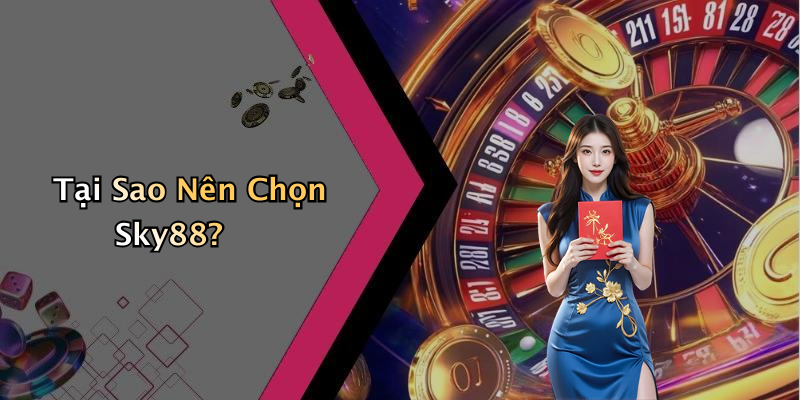 Tại Sao Nên Chọn Sky88?