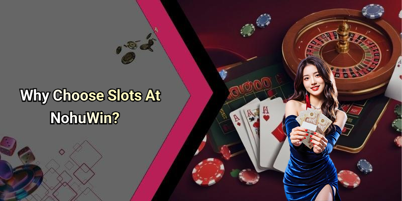 Why Choose Slots At NohuWin?