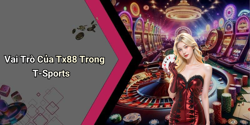 Vai Trò Của Tx88 Trong T-Sports