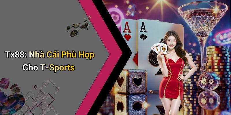 Tx88: Nhà Cái Phù Hợp Cho T-Sports