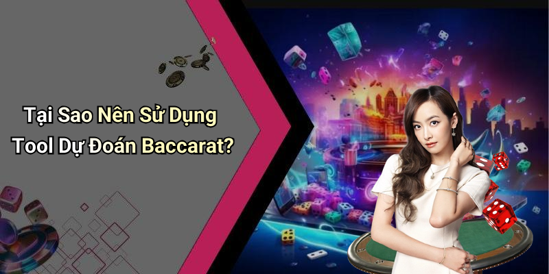 Tại Sao Nên Sử Dụng Tool Dự Đoán Baccarat?