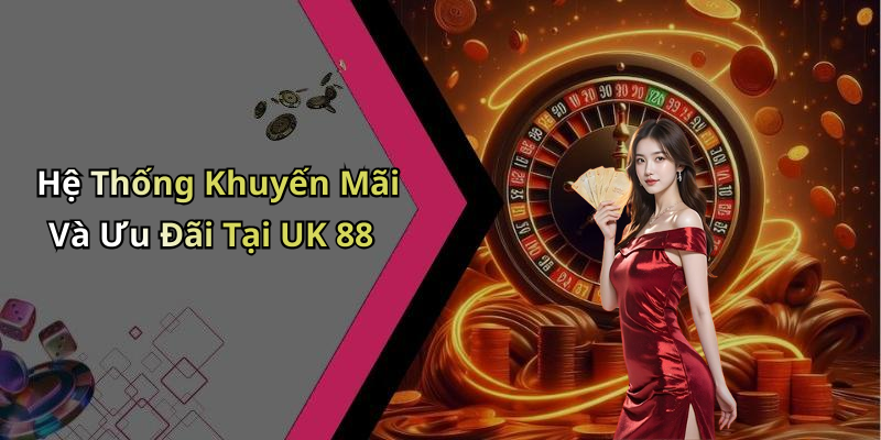Hệ Thống Khuyến Mãi Và Ưu Đãi Tại UK 88