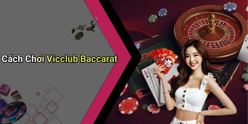 Cách Chơi Vicclub Baccarat