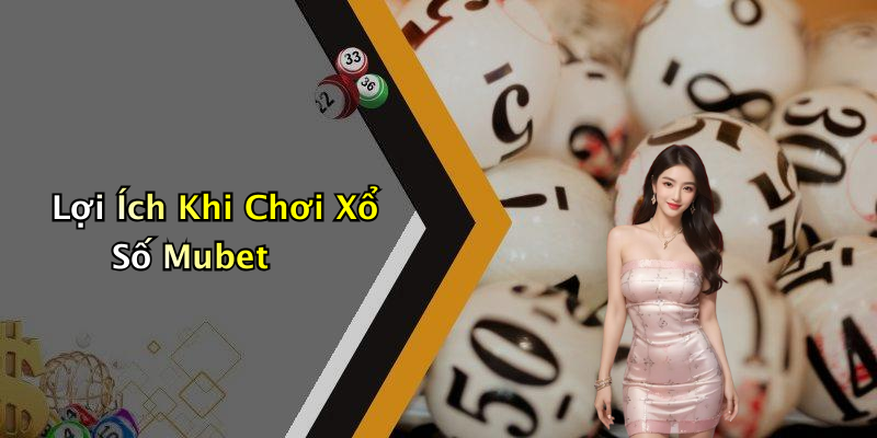 Lợi Ích Khi Chơi Xổ Số Mubet
