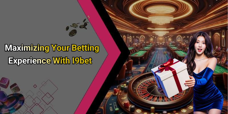 Maximizing Your Betting Experience With I9bet