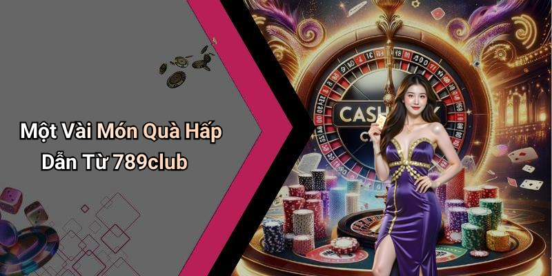 Một Vài Món Quà Hấp Dẫn Từ 789club