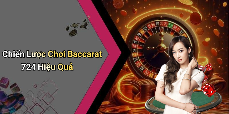 Chiến Lược Chơi Baccarat 724 Hiệu Quả