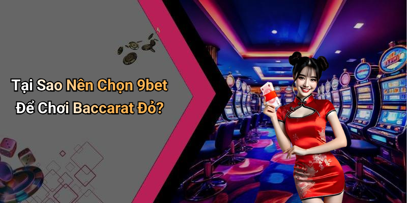 Tại Sao Nên Chọn 9bet Để Chơi Baccarat Đỏ?