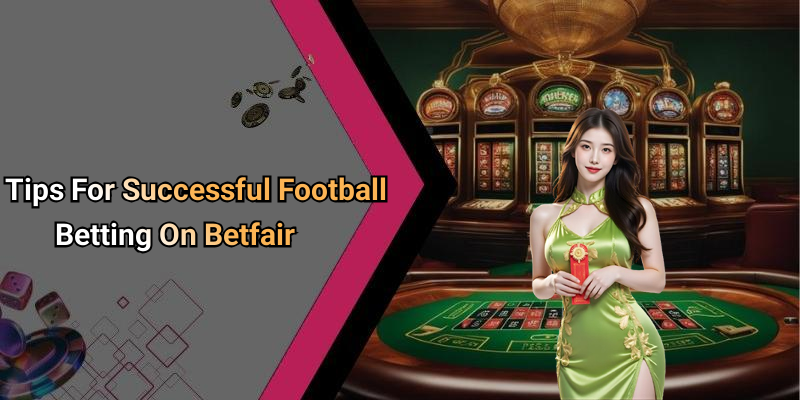 Tips For Successful Football Betting On Betfair