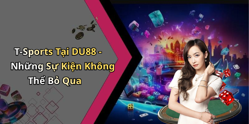 T-Sports Tại DU88 - Những Sự Kiện Không Thể Bỏ Qua