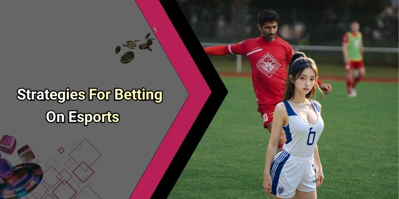 Strategies For Betting On Esports