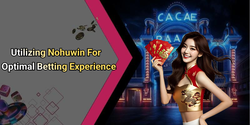 Utilizing Nohuwin For Optimal Betting Experience