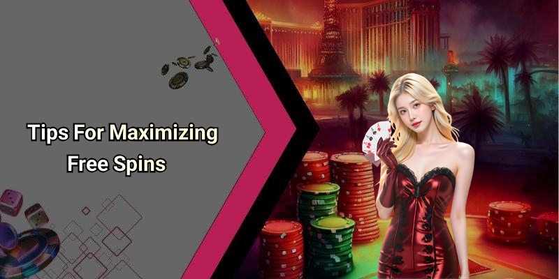 Tips For Maximizing Free Spins