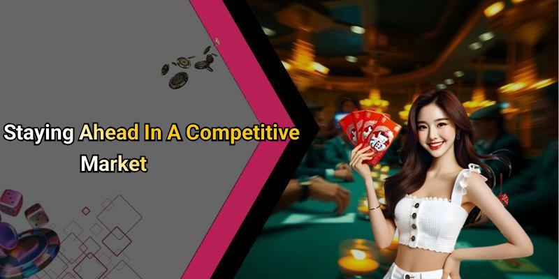 Staying Ahead In A Competitive Market