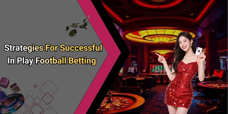 Strategies For Successful In Play Football Betting