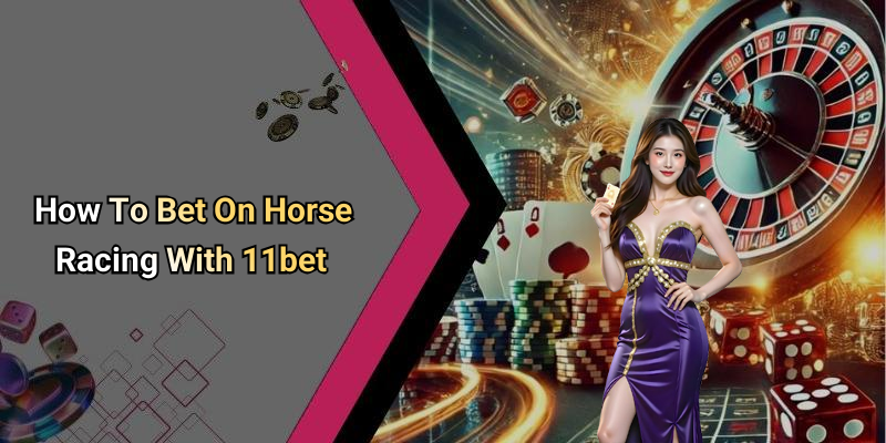 How To Bet On Horse Racing With 11bet