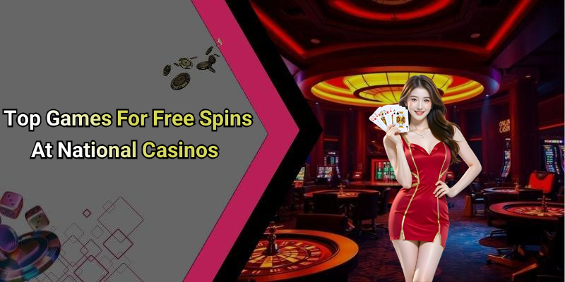 Top Games For Free Spins At National Casinos