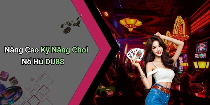 Nâng Cao Kỹ Năng Chơi Nổ Hũ DU88